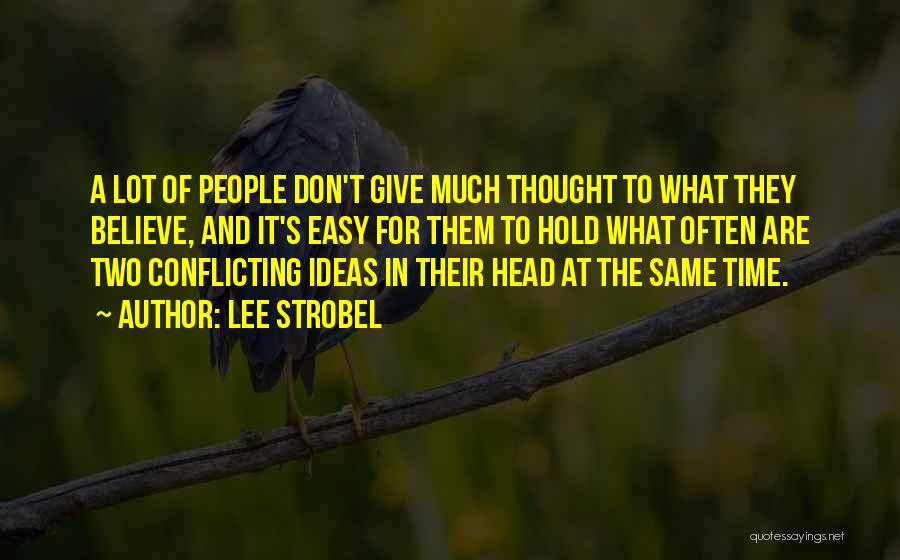 Lee Strobel Quotes: A Lot Of People Don't Give Much Thought To What They Believe, And It's Easy For Them To Hold What