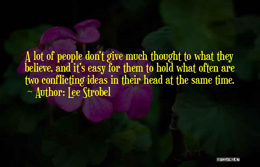 Lee Strobel Quotes: A Lot Of People Don't Give Much Thought To What They Believe, And It's Easy For Them To Hold What