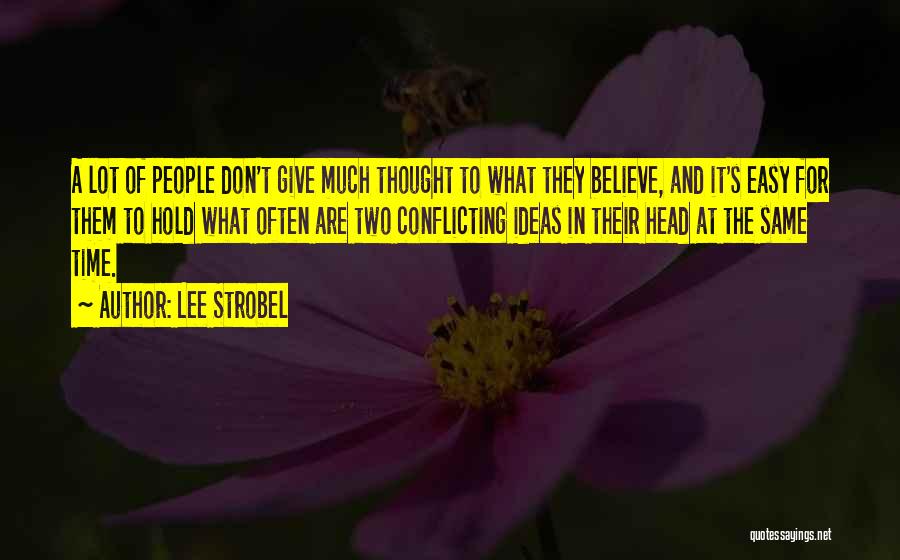 Lee Strobel Quotes: A Lot Of People Don't Give Much Thought To What They Believe, And It's Easy For Them To Hold What