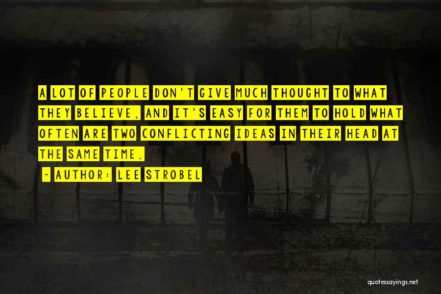 Lee Strobel Quotes: A Lot Of People Don't Give Much Thought To What They Believe, And It's Easy For Them To Hold What