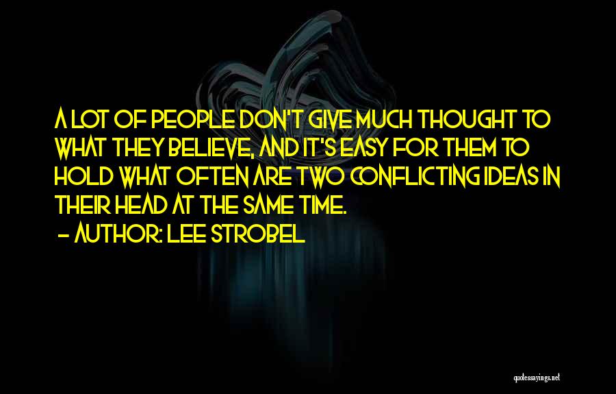 Lee Strobel Quotes: A Lot Of People Don't Give Much Thought To What They Believe, And It's Easy For Them To Hold What