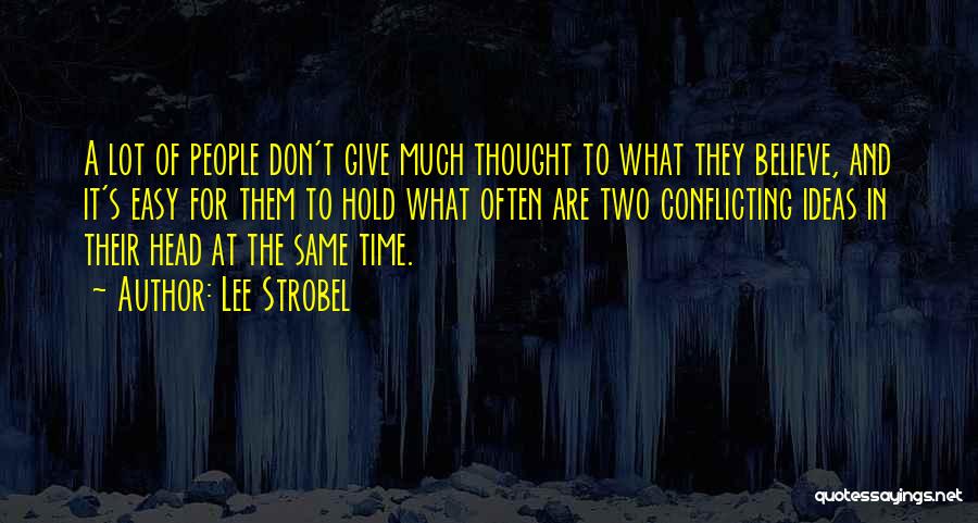 Lee Strobel Quotes: A Lot Of People Don't Give Much Thought To What They Believe, And It's Easy For Them To Hold What