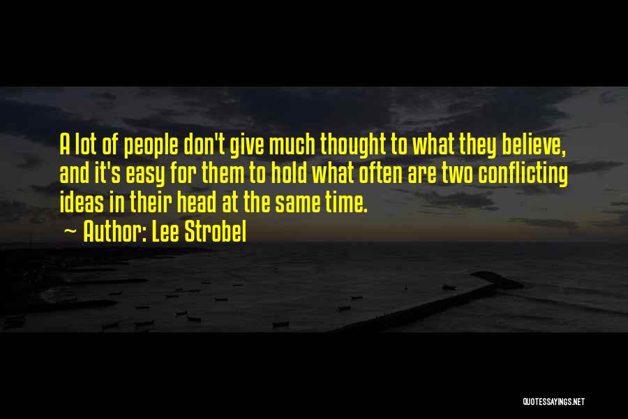 Lee Strobel Quotes: A Lot Of People Don't Give Much Thought To What They Believe, And It's Easy For Them To Hold What