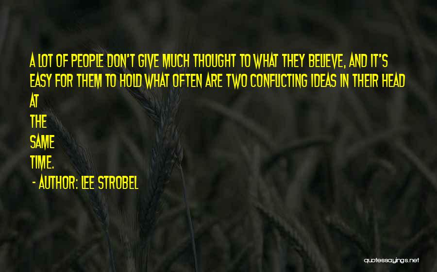 Lee Strobel Quotes: A Lot Of People Don't Give Much Thought To What They Believe, And It's Easy For Them To Hold What