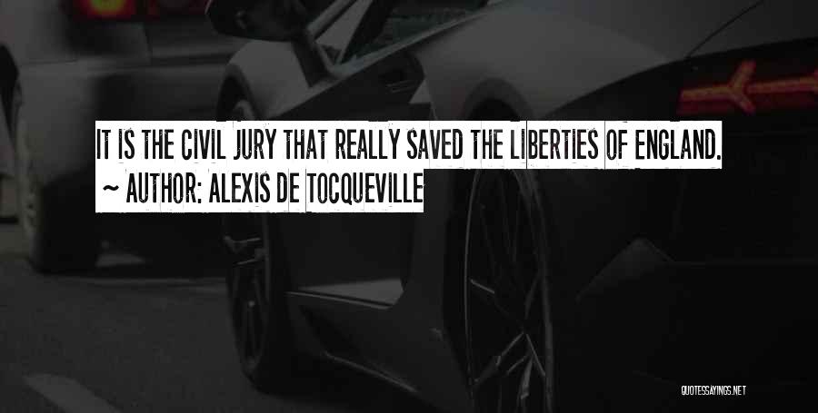 Alexis De Tocqueville Quotes: It Is The Civil Jury That Really Saved The Liberties Of England.