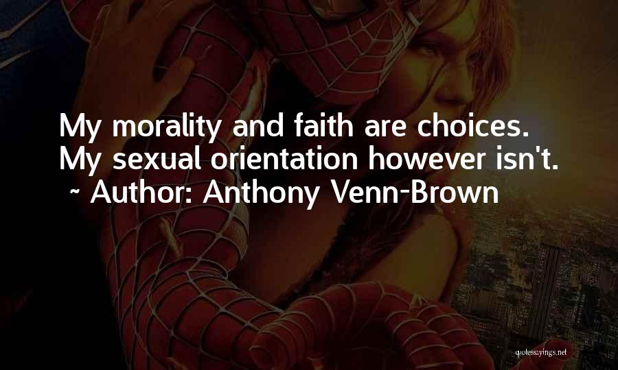 Anthony Venn-Brown Quotes: My Morality And Faith Are Choices. My Sexual Orientation However Isn't.