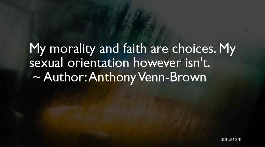 Anthony Venn-Brown Quotes: My Morality And Faith Are Choices. My Sexual Orientation However Isn't.