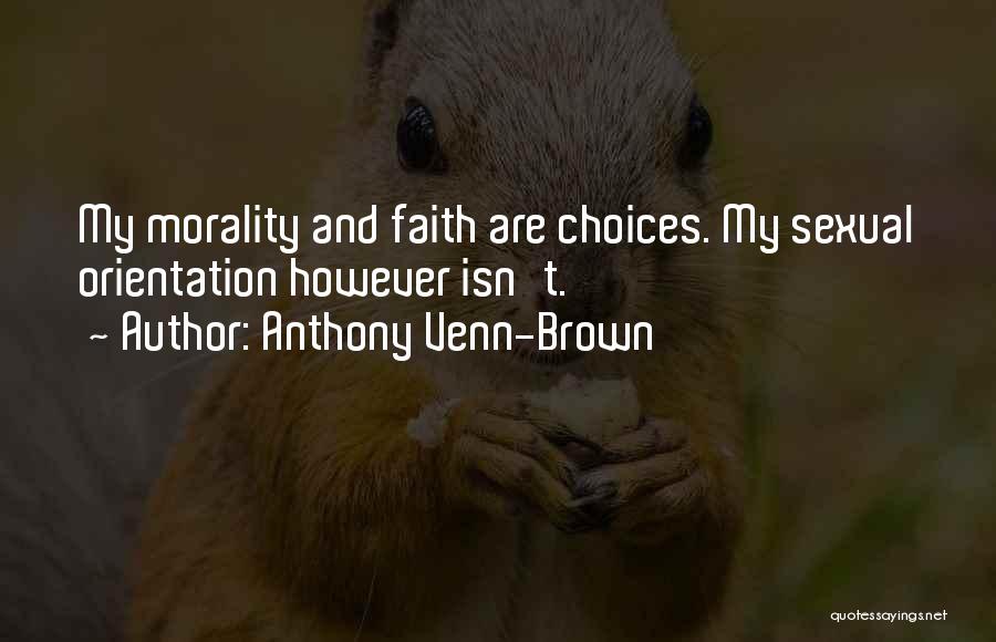 Anthony Venn-Brown Quotes: My Morality And Faith Are Choices. My Sexual Orientation However Isn't.