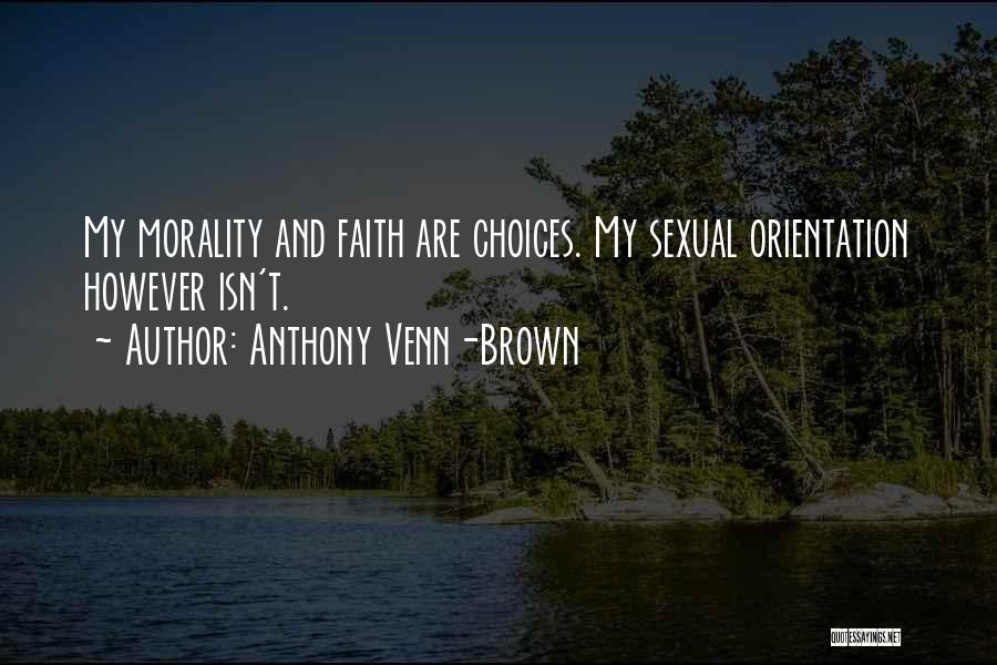 Anthony Venn-Brown Quotes: My Morality And Faith Are Choices. My Sexual Orientation However Isn't.