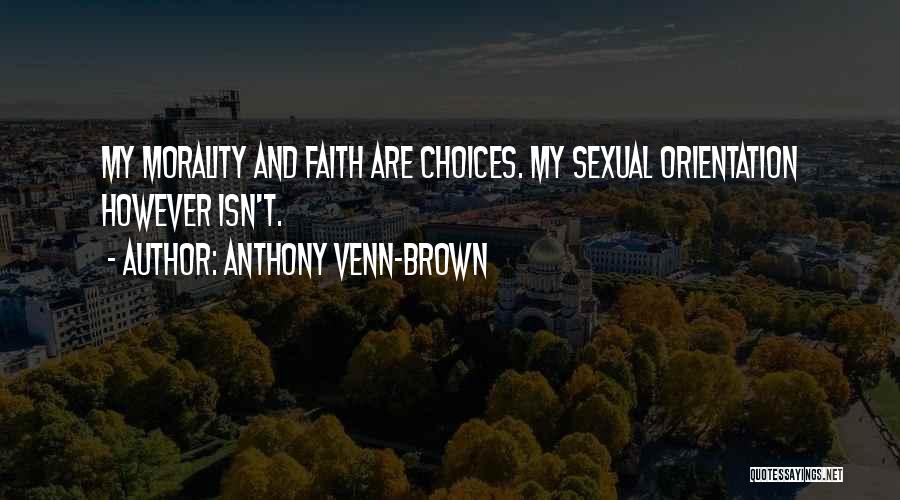 Anthony Venn-Brown Quotes: My Morality And Faith Are Choices. My Sexual Orientation However Isn't.