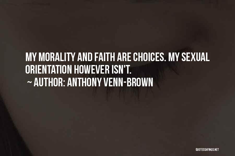 Anthony Venn-Brown Quotes: My Morality And Faith Are Choices. My Sexual Orientation However Isn't.