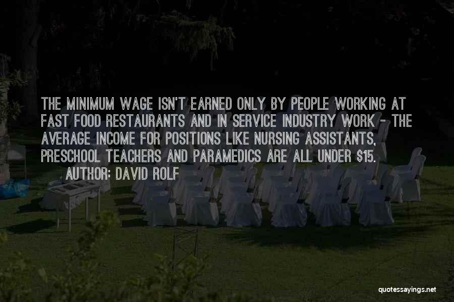 David Rolf Quotes: The Minimum Wage Isn't Earned Only By People Working At Fast Food Restaurants And In Service Industry Work - The