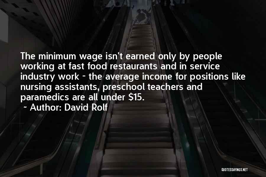 David Rolf Quotes: The Minimum Wage Isn't Earned Only By People Working At Fast Food Restaurants And In Service Industry Work - The