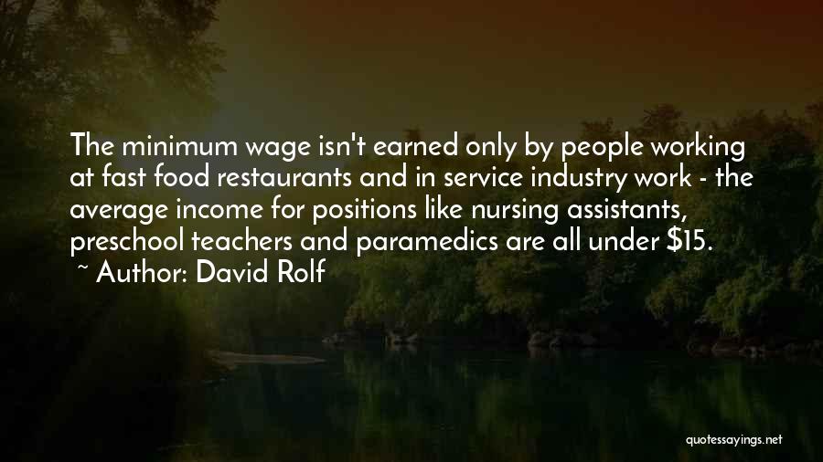 David Rolf Quotes: The Minimum Wage Isn't Earned Only By People Working At Fast Food Restaurants And In Service Industry Work - The