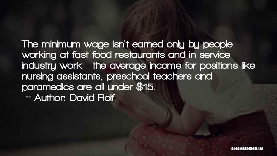 David Rolf Quotes: The Minimum Wage Isn't Earned Only By People Working At Fast Food Restaurants And In Service Industry Work - The