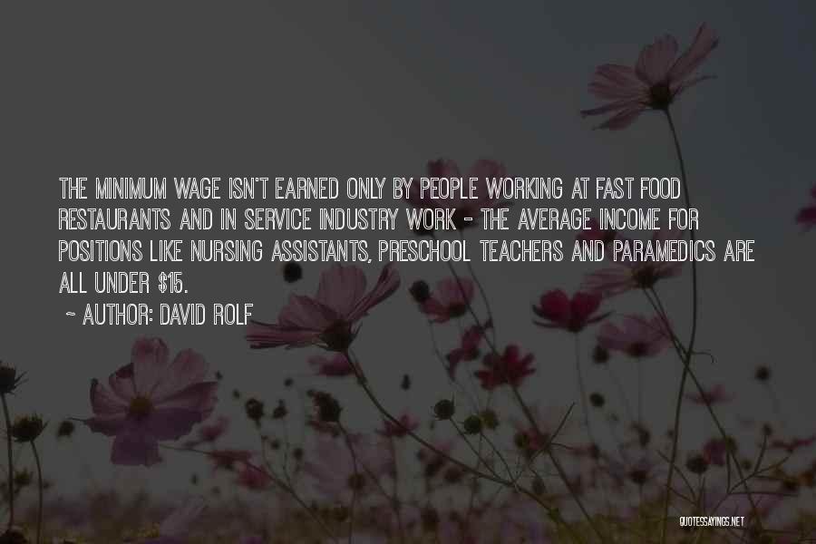 David Rolf Quotes: The Minimum Wage Isn't Earned Only By People Working At Fast Food Restaurants And In Service Industry Work - The