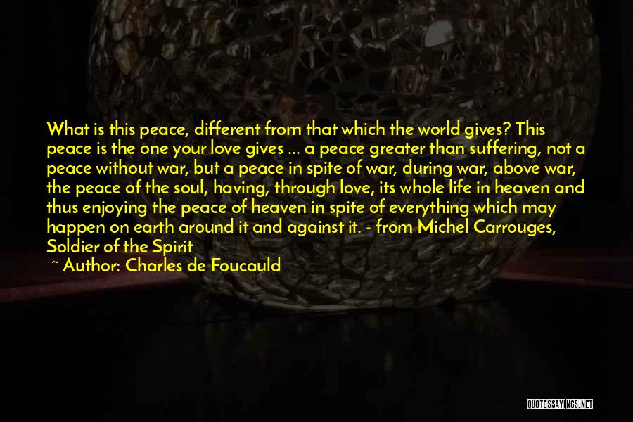 Charles De Foucauld Quotes: What Is This Peace, Different From That Which The World Gives? This Peace Is The One Your Love Gives ...