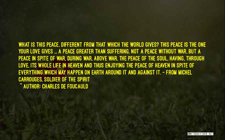 Charles De Foucauld Quotes: What Is This Peace, Different From That Which The World Gives? This Peace Is The One Your Love Gives ...