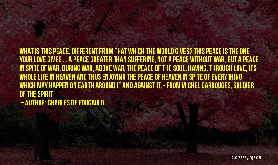 Charles De Foucauld Quotes: What Is This Peace, Different From That Which The World Gives? This Peace Is The One Your Love Gives ...