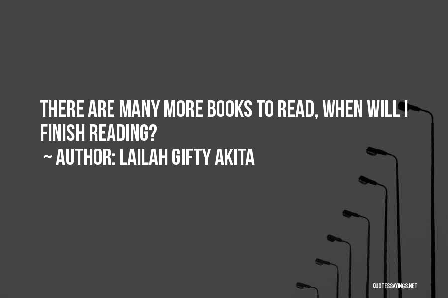 Lailah Gifty Akita Quotes: There Are Many More Books To Read, When Will I Finish Reading?