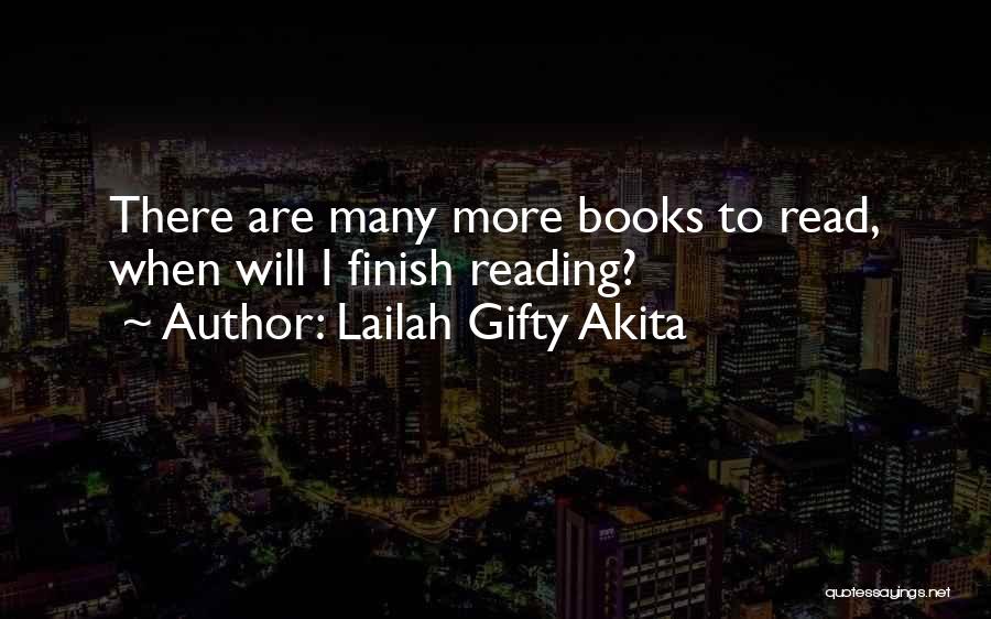 Lailah Gifty Akita Quotes: There Are Many More Books To Read, When Will I Finish Reading?