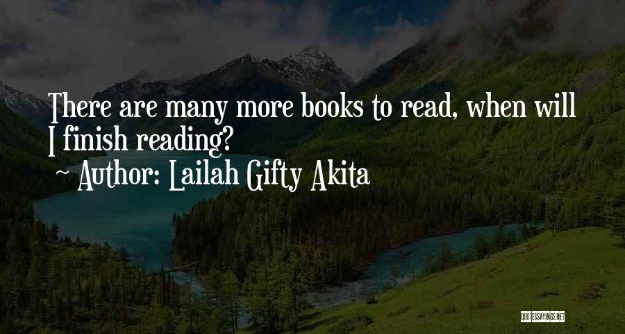 Lailah Gifty Akita Quotes: There Are Many More Books To Read, When Will I Finish Reading?