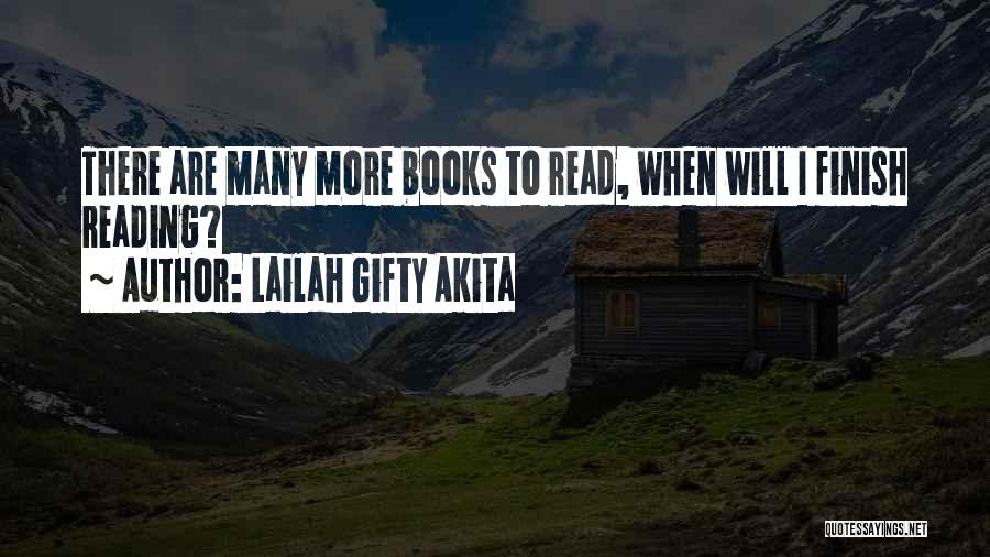 Lailah Gifty Akita Quotes: There Are Many More Books To Read, When Will I Finish Reading?