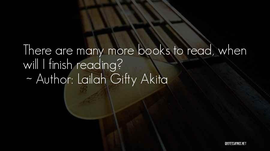 Lailah Gifty Akita Quotes: There Are Many More Books To Read, When Will I Finish Reading?