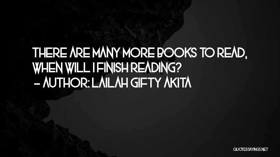 Lailah Gifty Akita Quotes: There Are Many More Books To Read, When Will I Finish Reading?