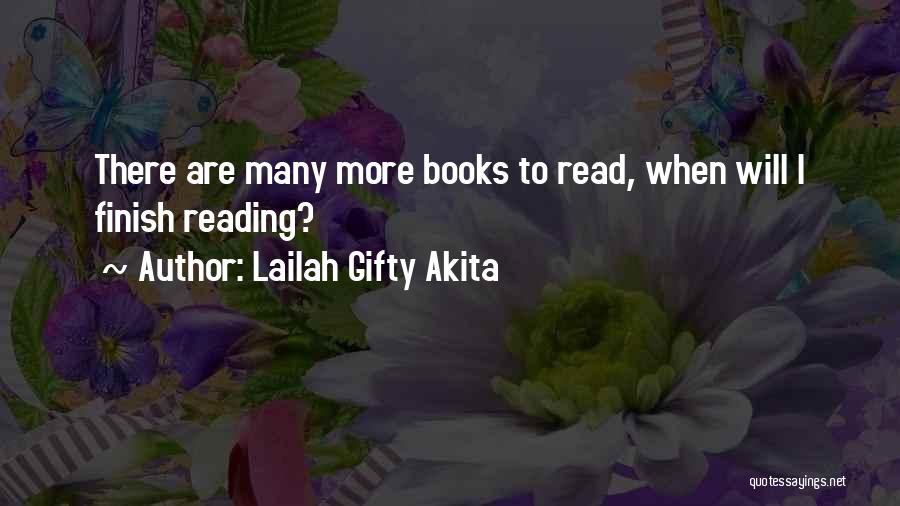 Lailah Gifty Akita Quotes: There Are Many More Books To Read, When Will I Finish Reading?