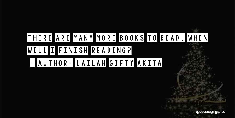 Lailah Gifty Akita Quotes: There Are Many More Books To Read, When Will I Finish Reading?