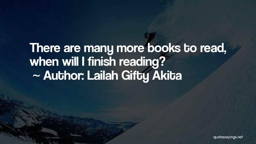 Lailah Gifty Akita Quotes: There Are Many More Books To Read, When Will I Finish Reading?