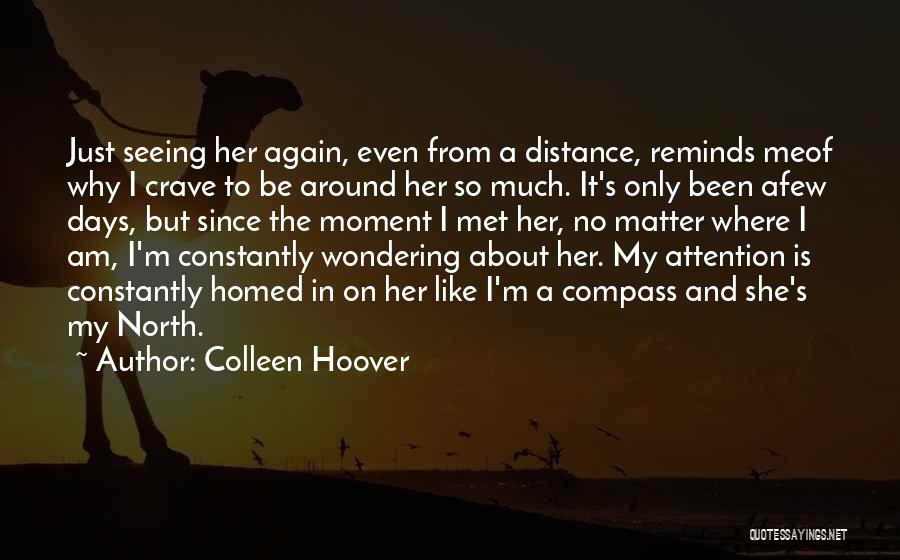 Colleen Hoover Quotes: Just Seeing Her Again, Even From A Distance, Reminds Meof Why I Crave To Be Around Her So Much. It's