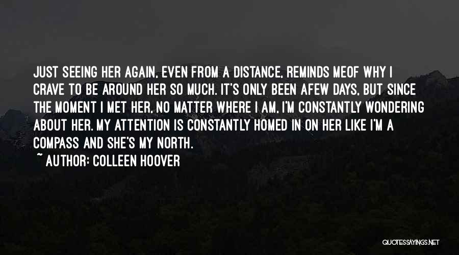 Colleen Hoover Quotes: Just Seeing Her Again, Even From A Distance, Reminds Meof Why I Crave To Be Around Her So Much. It's