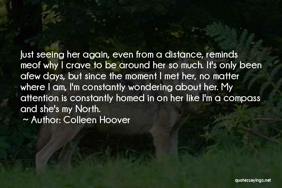 Colleen Hoover Quotes: Just Seeing Her Again, Even From A Distance, Reminds Meof Why I Crave To Be Around Her So Much. It's