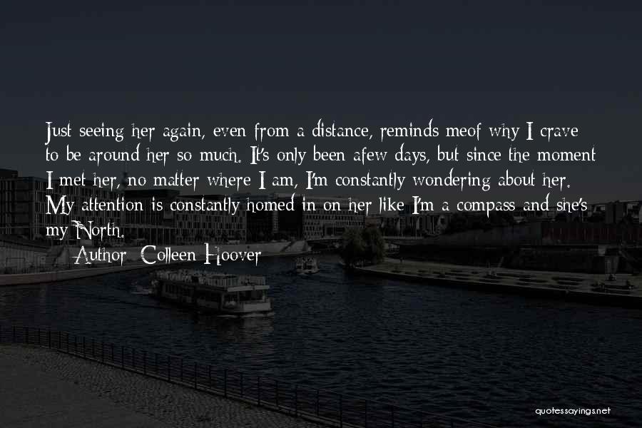 Colleen Hoover Quotes: Just Seeing Her Again, Even From A Distance, Reminds Meof Why I Crave To Be Around Her So Much. It's