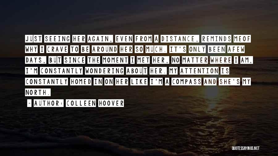 Colleen Hoover Quotes: Just Seeing Her Again, Even From A Distance, Reminds Meof Why I Crave To Be Around Her So Much. It's