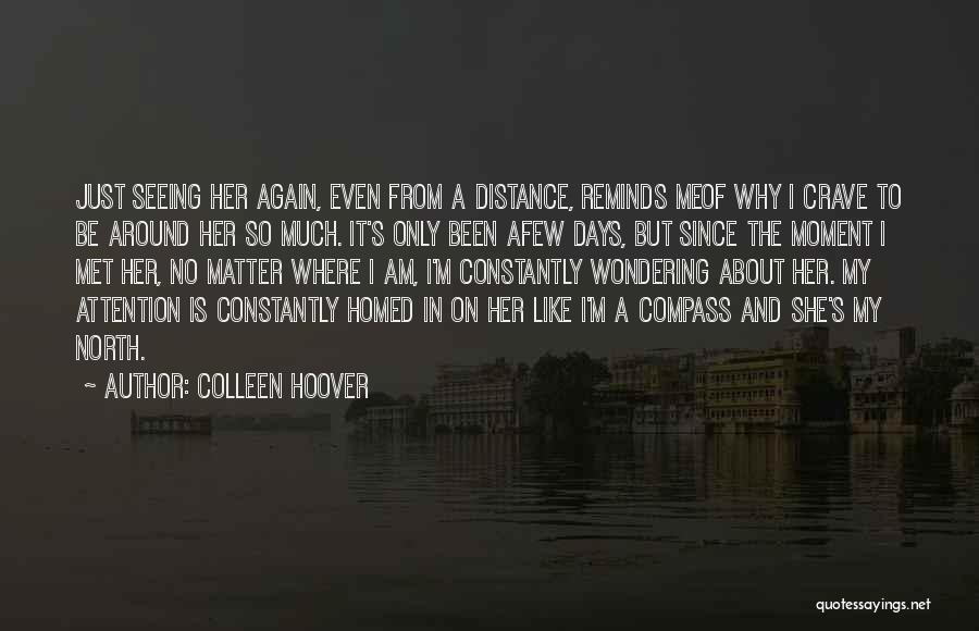 Colleen Hoover Quotes: Just Seeing Her Again, Even From A Distance, Reminds Meof Why I Crave To Be Around Her So Much. It's