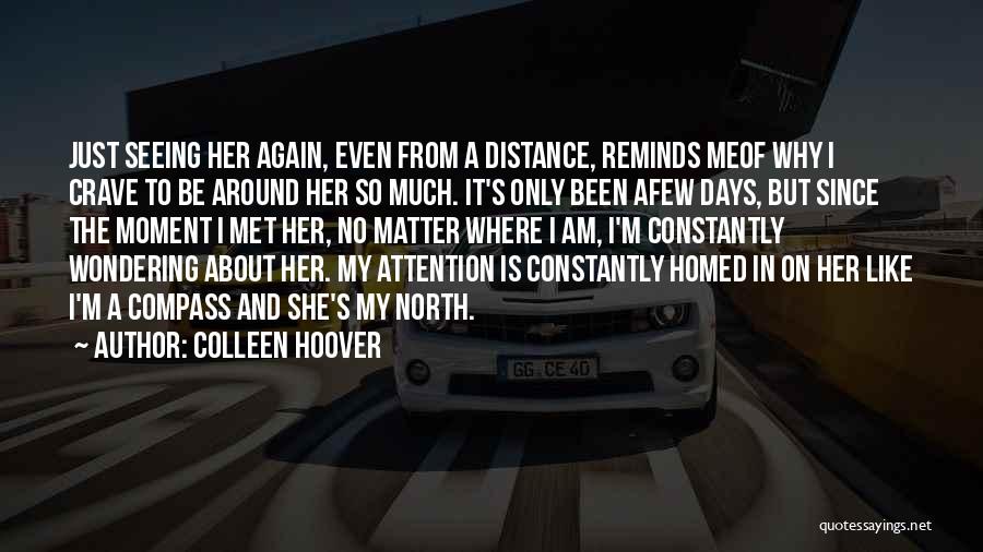 Colleen Hoover Quotes: Just Seeing Her Again, Even From A Distance, Reminds Meof Why I Crave To Be Around Her So Much. It's