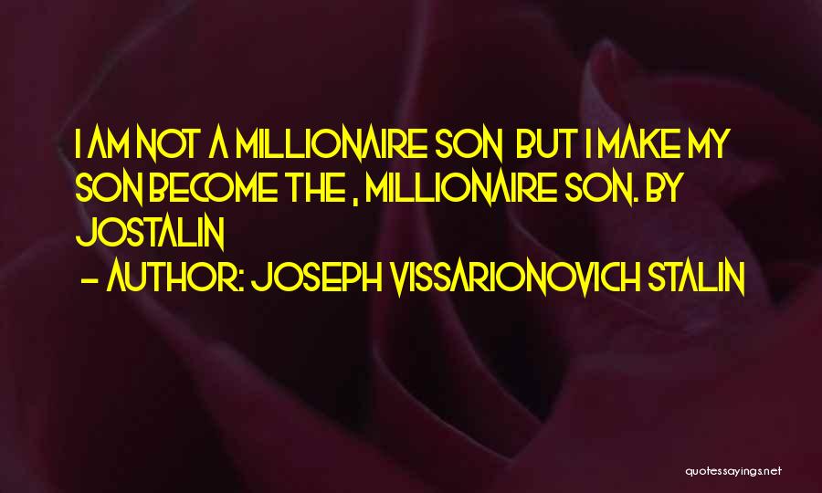 Joseph Vissarionovich Stalin Quotes: I Am Not A Millionaire Son But I Make My Son Become The , Millionaire Son. By Jostalin