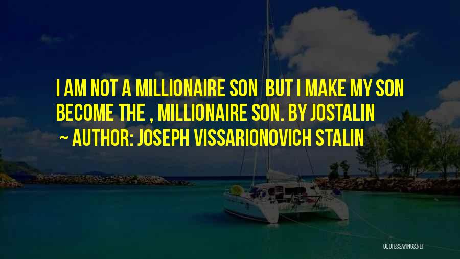 Joseph Vissarionovich Stalin Quotes: I Am Not A Millionaire Son But I Make My Son Become The , Millionaire Son. By Jostalin