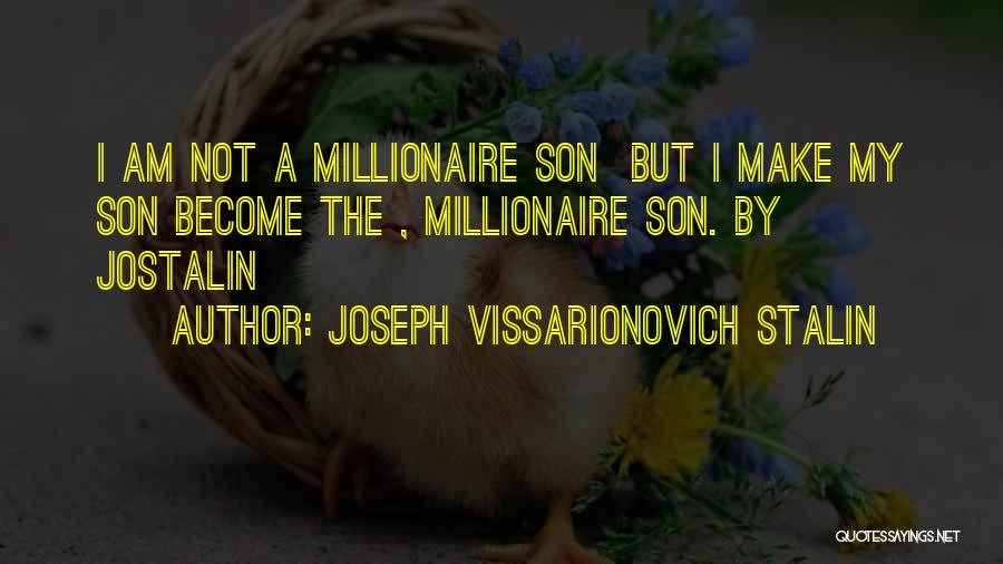 Joseph Vissarionovich Stalin Quotes: I Am Not A Millionaire Son But I Make My Son Become The , Millionaire Son. By Jostalin