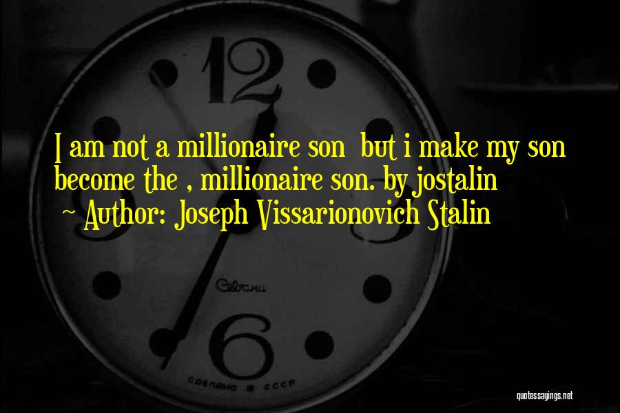 Joseph Vissarionovich Stalin Quotes: I Am Not A Millionaire Son But I Make My Son Become The , Millionaire Son. By Jostalin