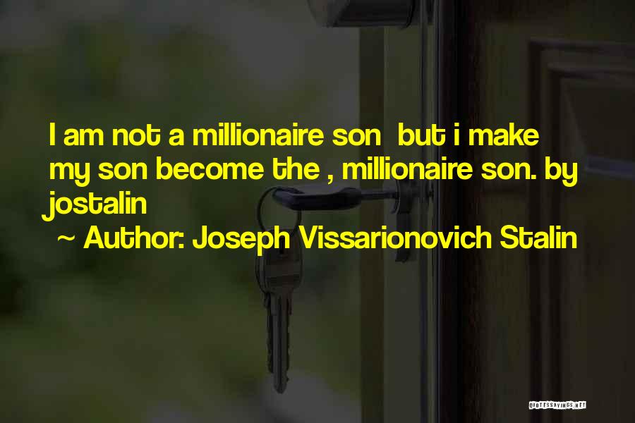 Joseph Vissarionovich Stalin Quotes: I Am Not A Millionaire Son But I Make My Son Become The , Millionaire Son. By Jostalin