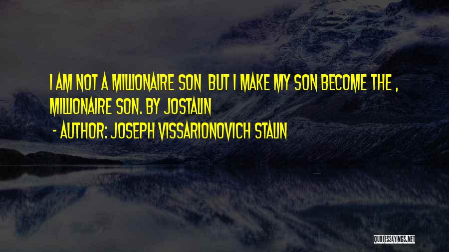 Joseph Vissarionovich Stalin Quotes: I Am Not A Millionaire Son But I Make My Son Become The , Millionaire Son. By Jostalin