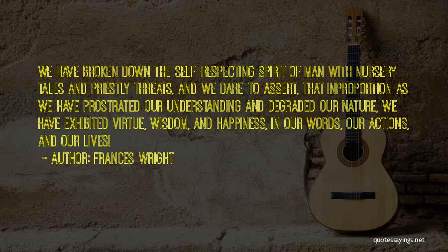 Frances Wright Quotes: We Have Broken Down The Self-respecting Spirit Of Man With Nursery Tales And Priestly Threats, And We Dare To Assert,