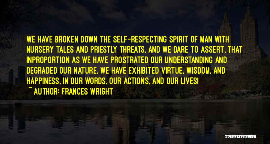 Frances Wright Quotes: We Have Broken Down The Self-respecting Spirit Of Man With Nursery Tales And Priestly Threats, And We Dare To Assert,