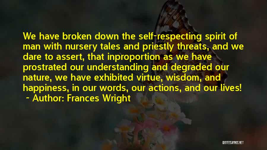 Frances Wright Quotes: We Have Broken Down The Self-respecting Spirit Of Man With Nursery Tales And Priestly Threats, And We Dare To Assert,