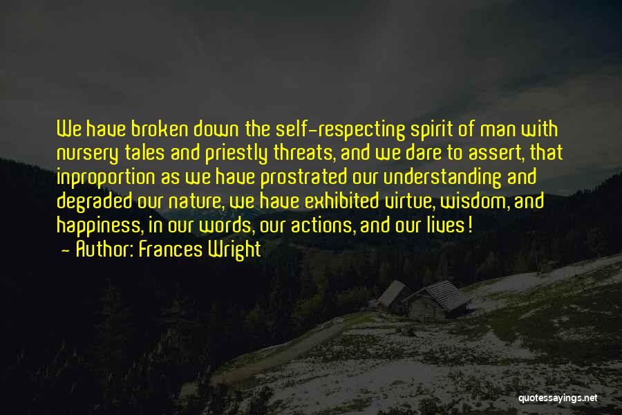 Frances Wright Quotes: We Have Broken Down The Self-respecting Spirit Of Man With Nursery Tales And Priestly Threats, And We Dare To Assert,