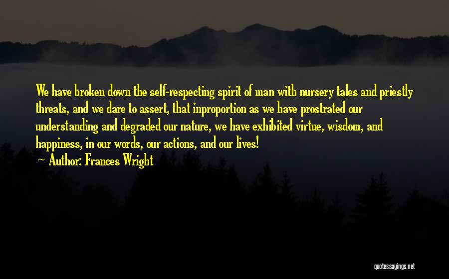 Frances Wright Quotes: We Have Broken Down The Self-respecting Spirit Of Man With Nursery Tales And Priestly Threats, And We Dare To Assert,